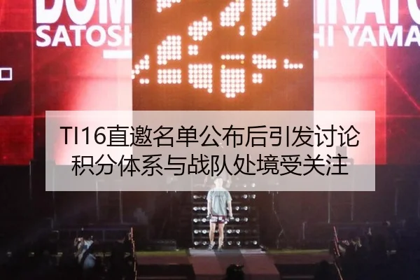 TI16直邀名单公布后引发讨论 积分体系与战队处境受关注